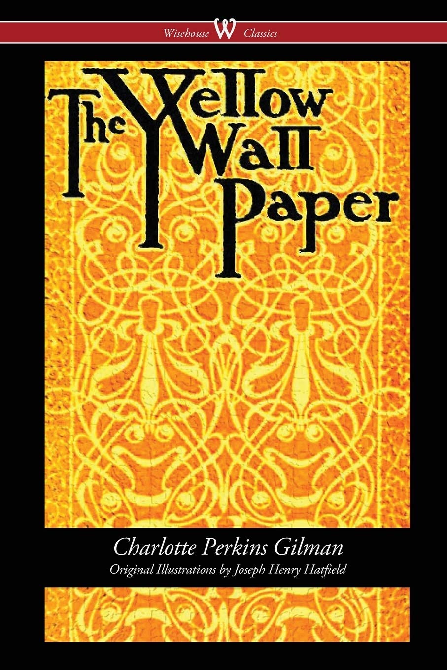The Yellow Wallpaper (Wisehouse Classics - First 1892 Edition, with the Original Illustrations by Joseph Henry Hatfield) Classics