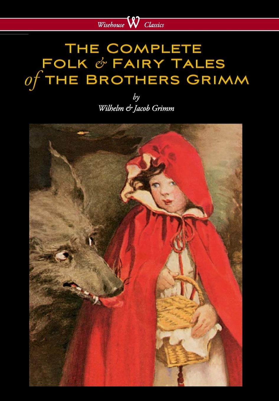 Complete Folk & Fairy Tales of the Brothers Grimm (Wisehouse Classics - The Complete and Authoritative Edition) Classics