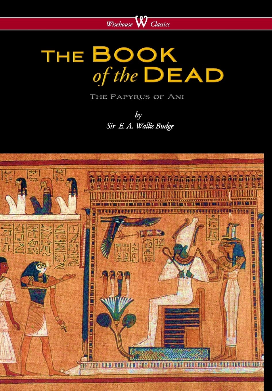Egyptian Book of the Dead: The Papyrus of Ani in the British Museum (Wisehouse Classics Edition) Social Sciences