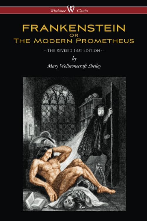 FRANKENSTEIN or The Modern Prometheus (Wisehouse Classics Edition): The Revised 1831 Edition - Drama