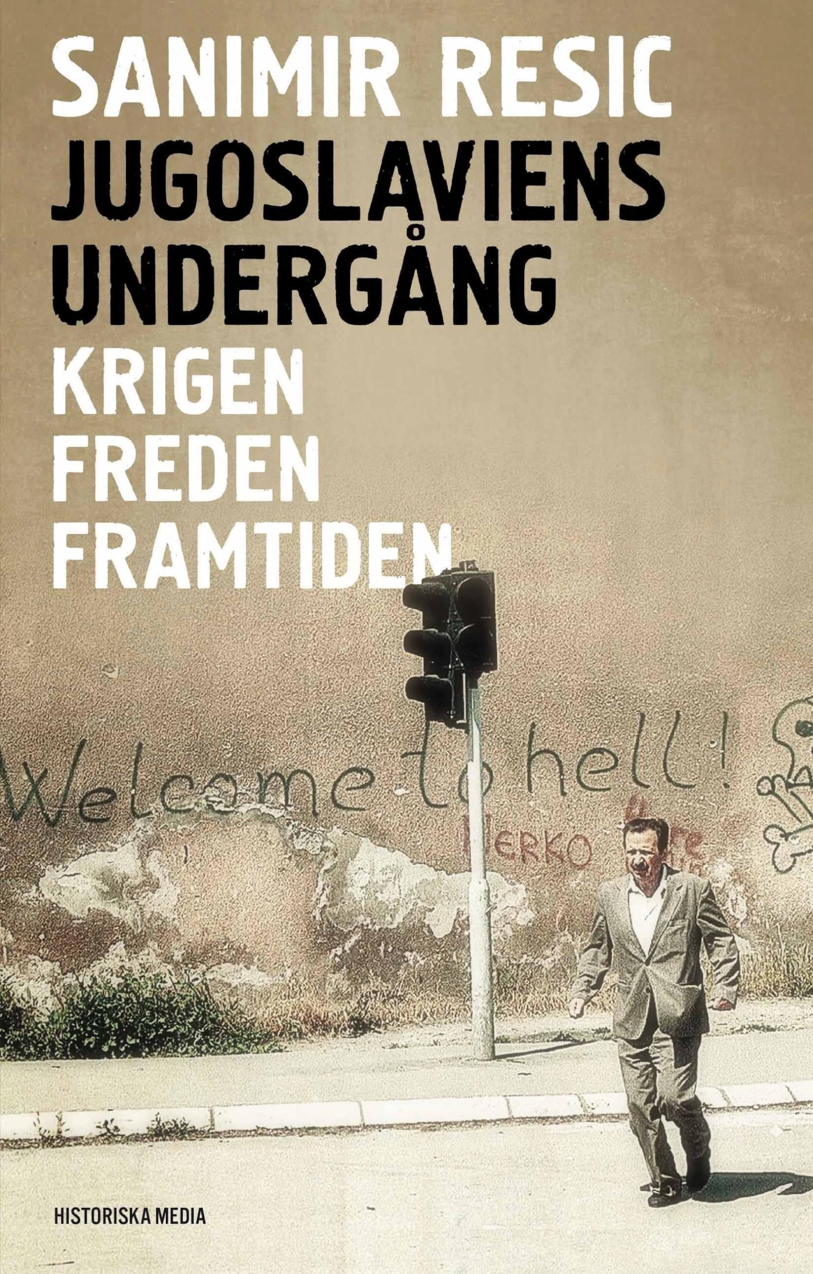 Jugoslaviens undergång : krigen, freden, framtiden 1991-2017 Politics & History