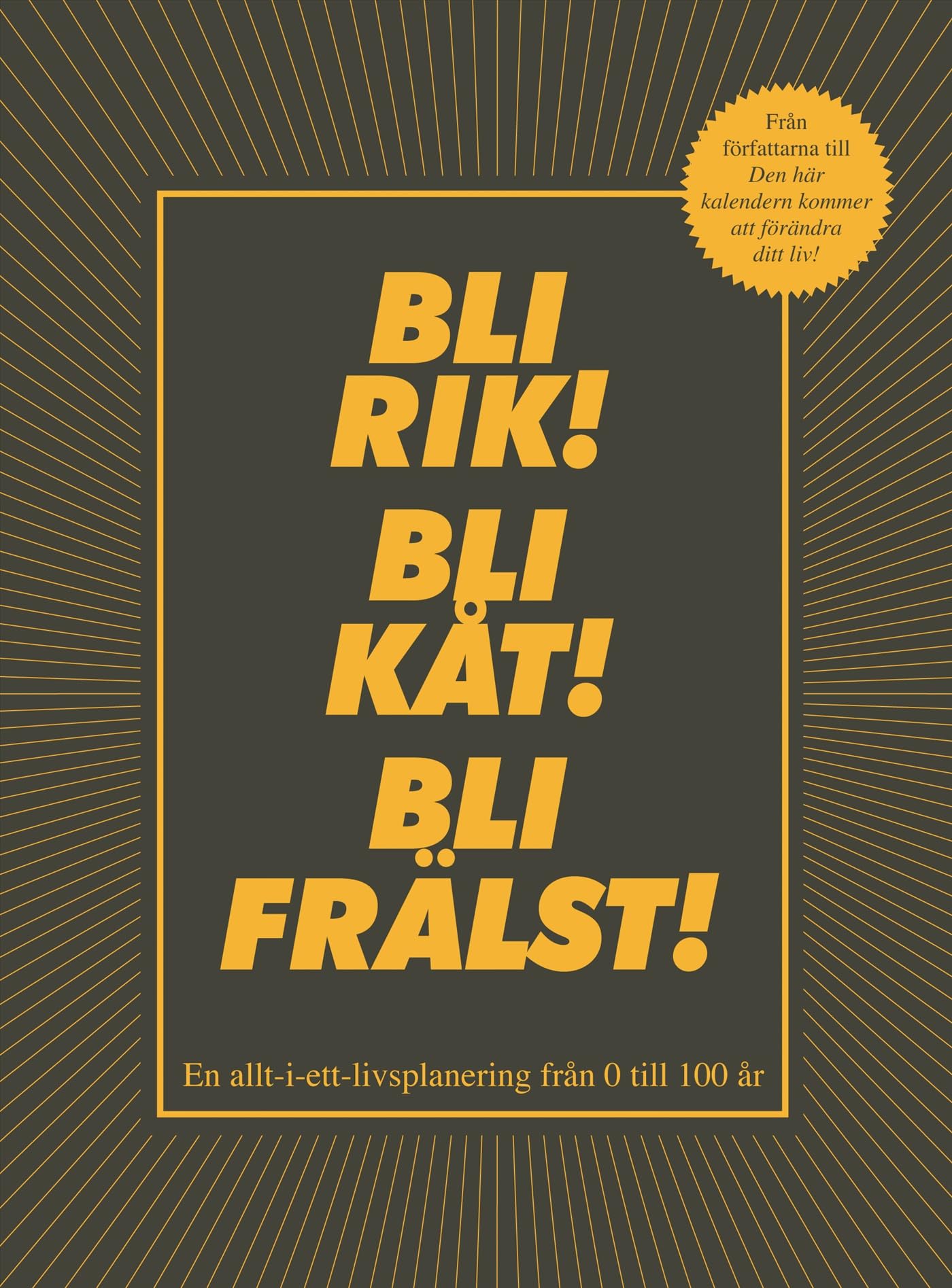 Bli rik! Bli kåt! Bli frälst! : en allt-i-ett-livsplanering från 0 till 100 år Books