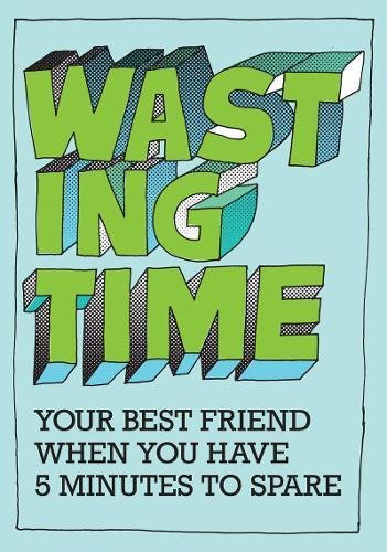 Wasting Time: Your Best Friend When You Have 5 Minutes To Spare Books