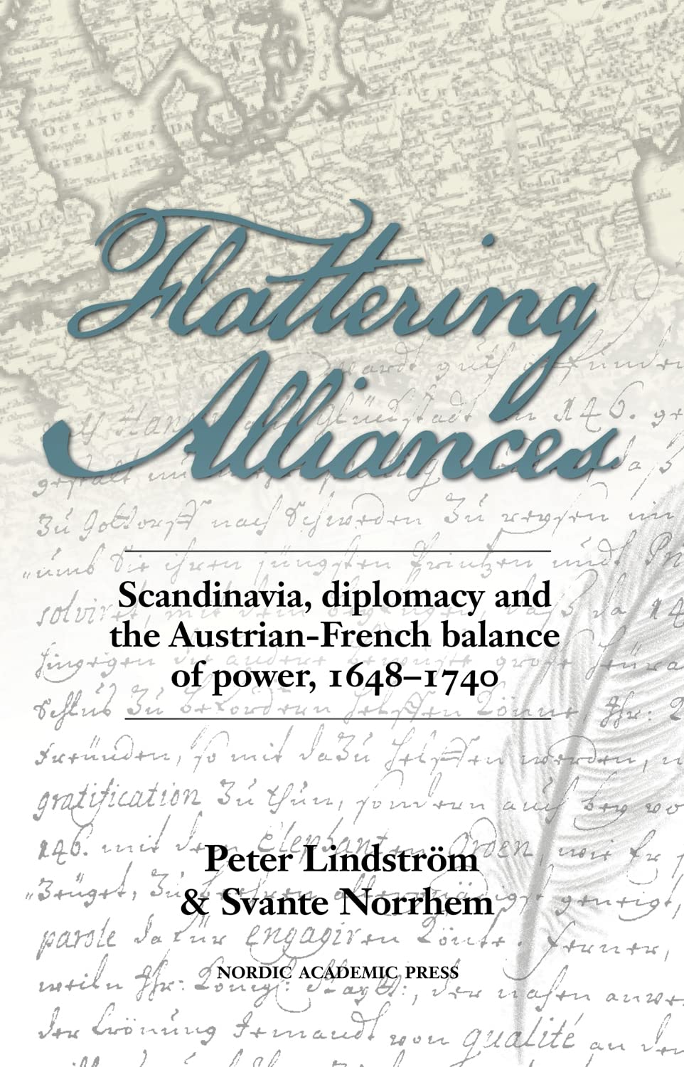 Flattering Alliances: Scandinavia, Diplomacy, and the Austrian-French Balance of Power, 1648-1740 Politics & History