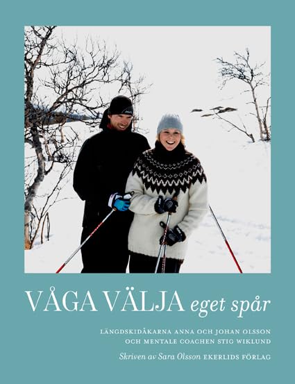 Våga välja eget spår : skidåkarna Anna och Johan Olsson och mentale coachen Stig Wiklund Leisure & Fun