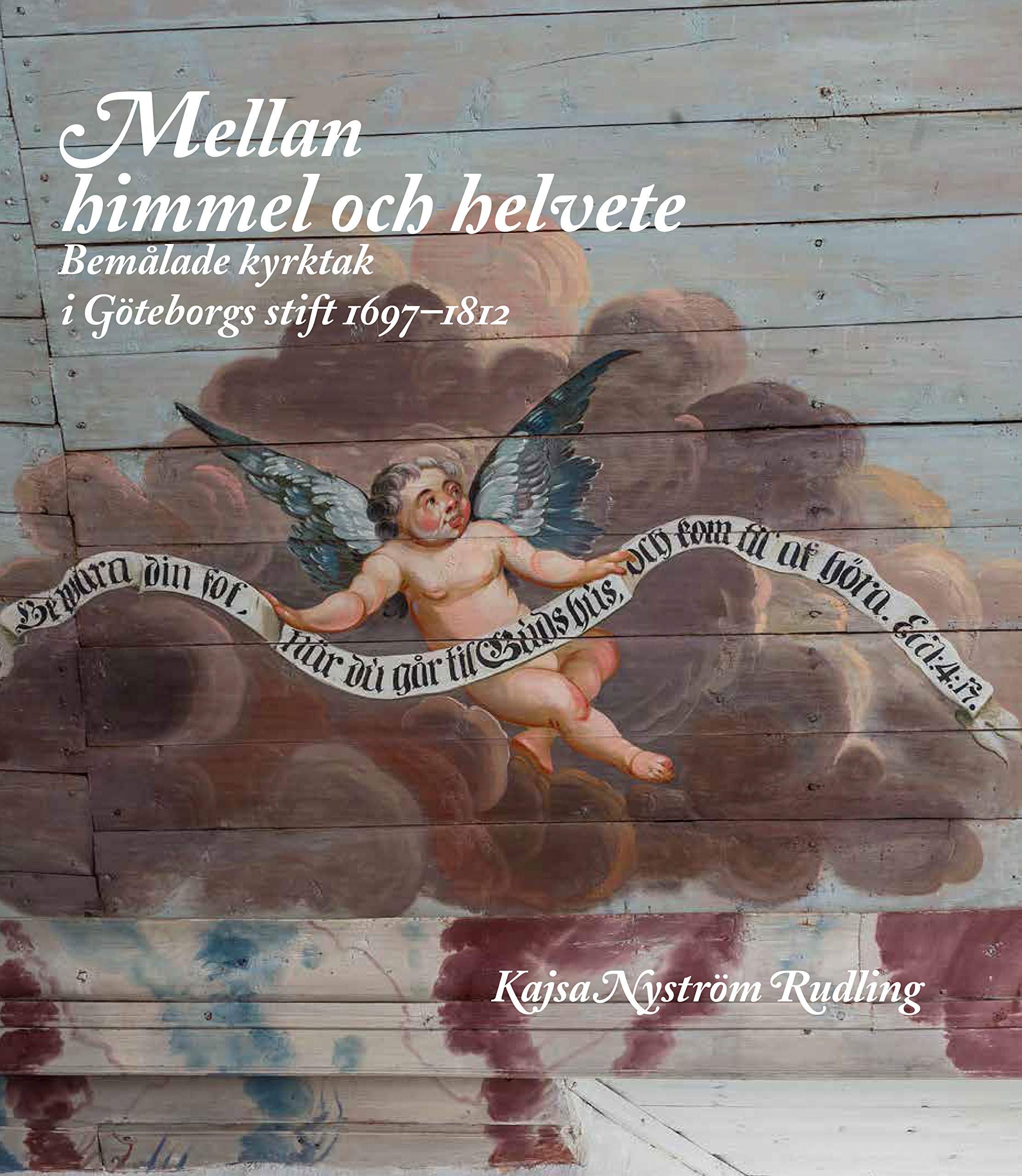 Mellan himmel och helvete : Bemålade kyrktak i Göteborgs stift 1697-1812 Books