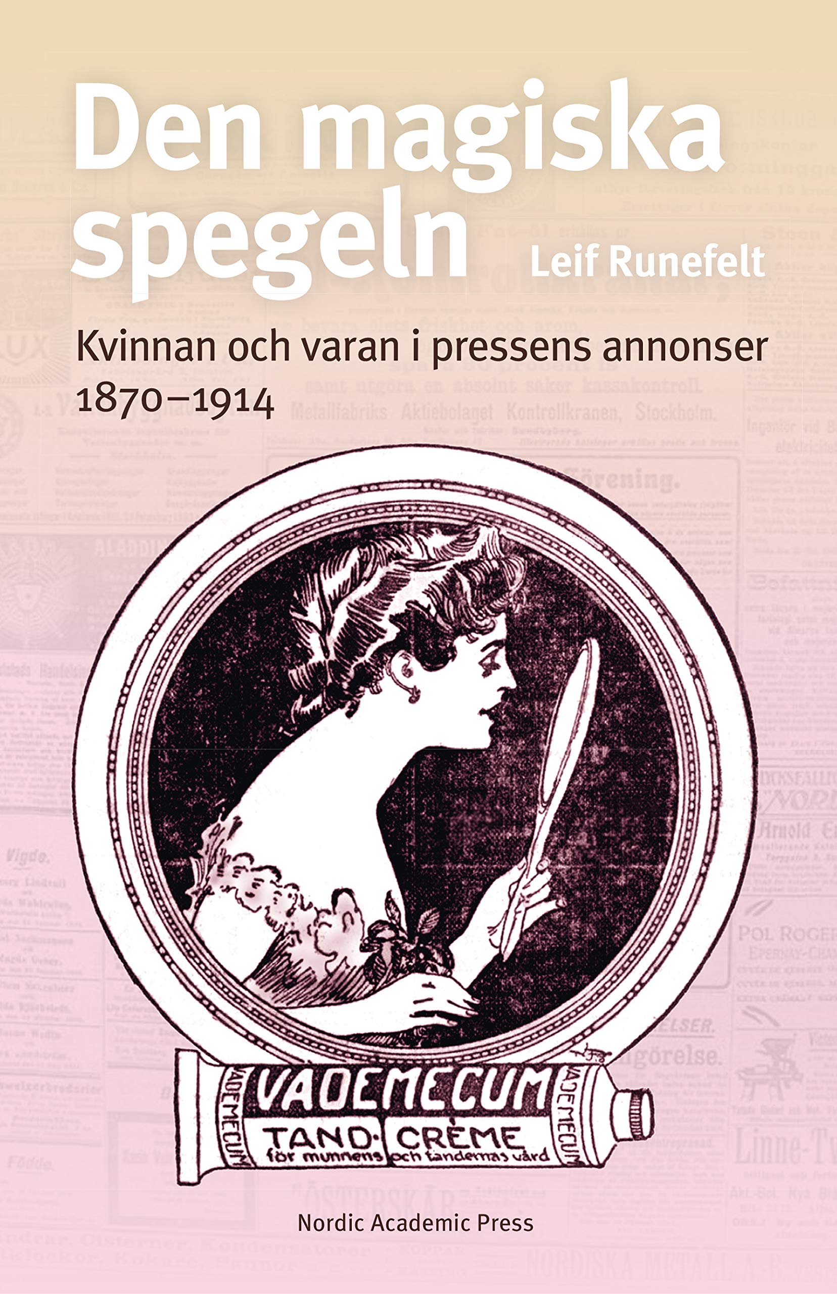 Den magiska spegeln : kvinnan och varan i pressens annonser 1870 - 1914 book