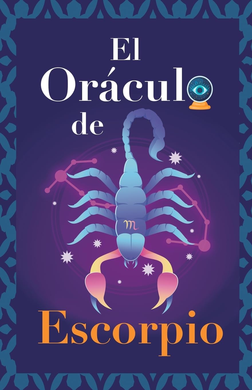 El Oráculo de Escorpio: Pregunta al Oráculo y te responderá. Libro para el signo de Escorpio. Tu guía para tomar las decisiones correctas Religion & Esotericism