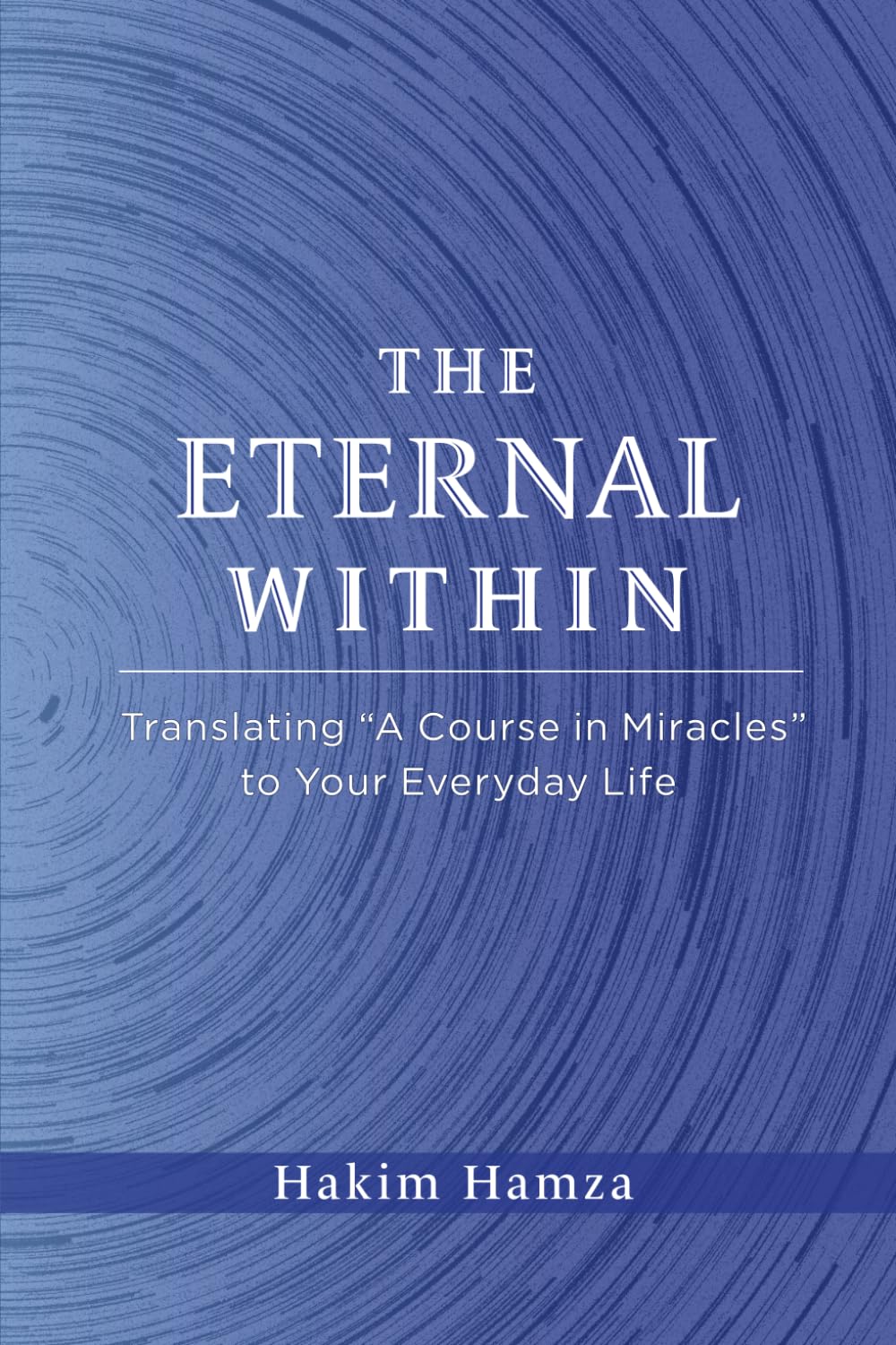 The Eternal Within: Translating "A Course in Miracles" to Your Everyday Life Medicine