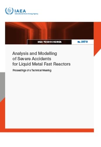 Analysis and Modelling of Severe Accidents for Liquid Metal Fast Reactors (IAEA TECDOC Series No.) Business, Finance & Career