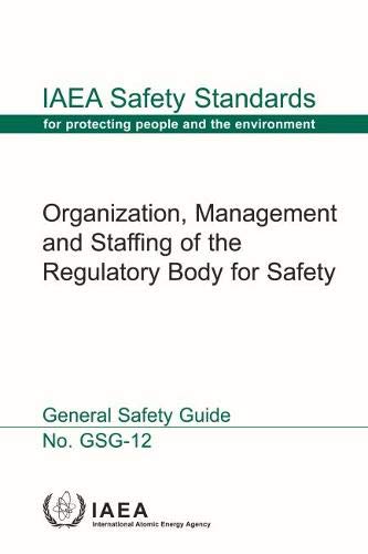 Organization, Management and Staffing of the Regulatory Body for Safety: IAEA Safety Standards Series No. Gsg-12 Business, Finance & Career