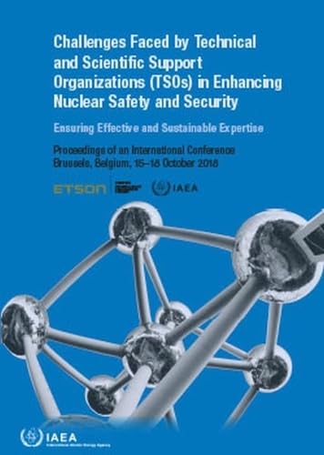 Challenges Faced by Technical and Scientific Support: Organizations in Enhancing Nuclear Safety and Security Ensuring Effective and Sustainable ... Held in Brussels, Belgium 15-18 October 2018 book