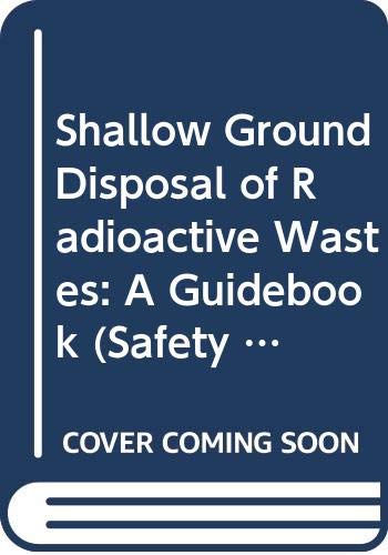 Shallow Ground Disposal of Radioactive Wastes: A Guidebook (Safety Series) Business, Finance & Career