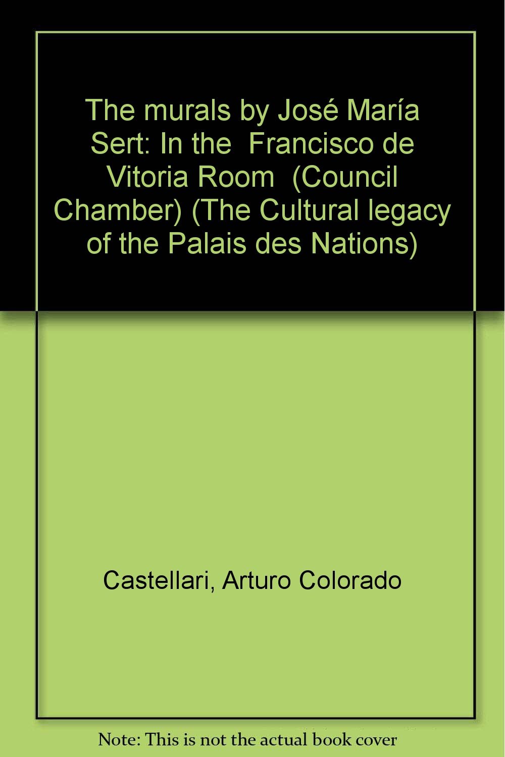 The murals by José María Sert: In the "Francisco de Vitoria Room" (Council Chamber) (The Cultural legacy of the Palais des Nations) Books