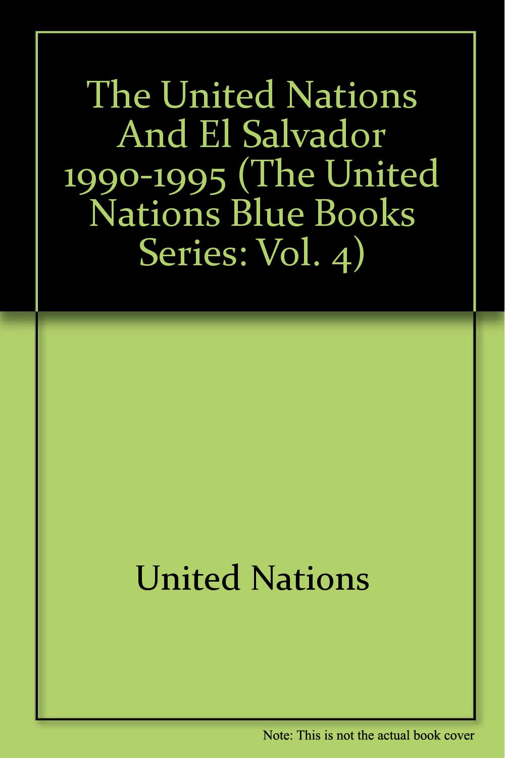 The United Nations and El Salvador, 1990-1995 (The United Nations Blue Books Series ; V. 4) Reference Books