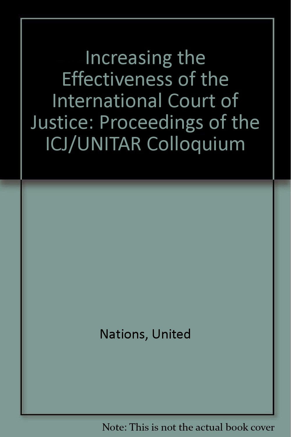 Increasing the Effectiveness of the International Court of Justice : Proceeding of the ICJ/UNITAR Colloquium to Celebrate the 50th Anniversary of the ... of International Organizations, 29, Band 29) Law