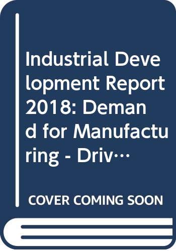 Industrial Development Report 2018: Demand for Manufacturing - Driving Inclusive and Sustainable Industrial Development Business, Finance & Career