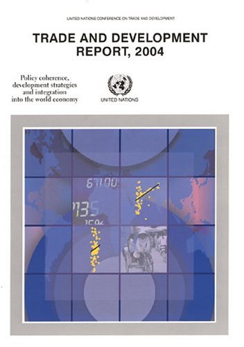 Trade And Development Report 2004: Policy Coherence, Development Strategies And Integration Into The World Economy Social Sciences