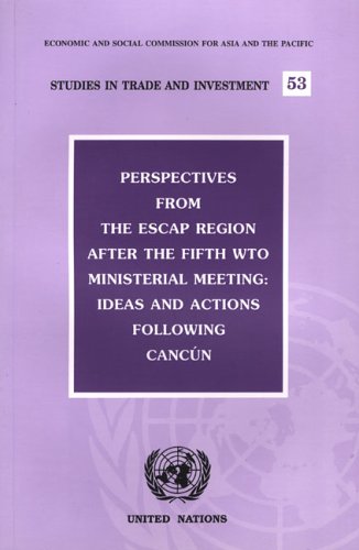 Perspectives from the Escap Regiona After the Fifteh Wto Ministerial Meeting: Ideas And Actions Following Cancun, Studies In Trade And Investment (SERIES STUDIES IN TRADE & INVESTMENT NO.53) Business, Finance & Career