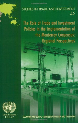 The Role of Trade And Investment Policies in the Implementation of the Monterrey Consensus: Regional Perspectives: Studies in Trade and Investment. 55 Business, Finance & Career