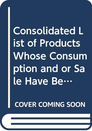Consolidated List of Products Whose Consumption and or Sale Have Been Banned, Withdrawn, Severely Restricted or Not Approved by Governments E.91.Iv. Politics & History