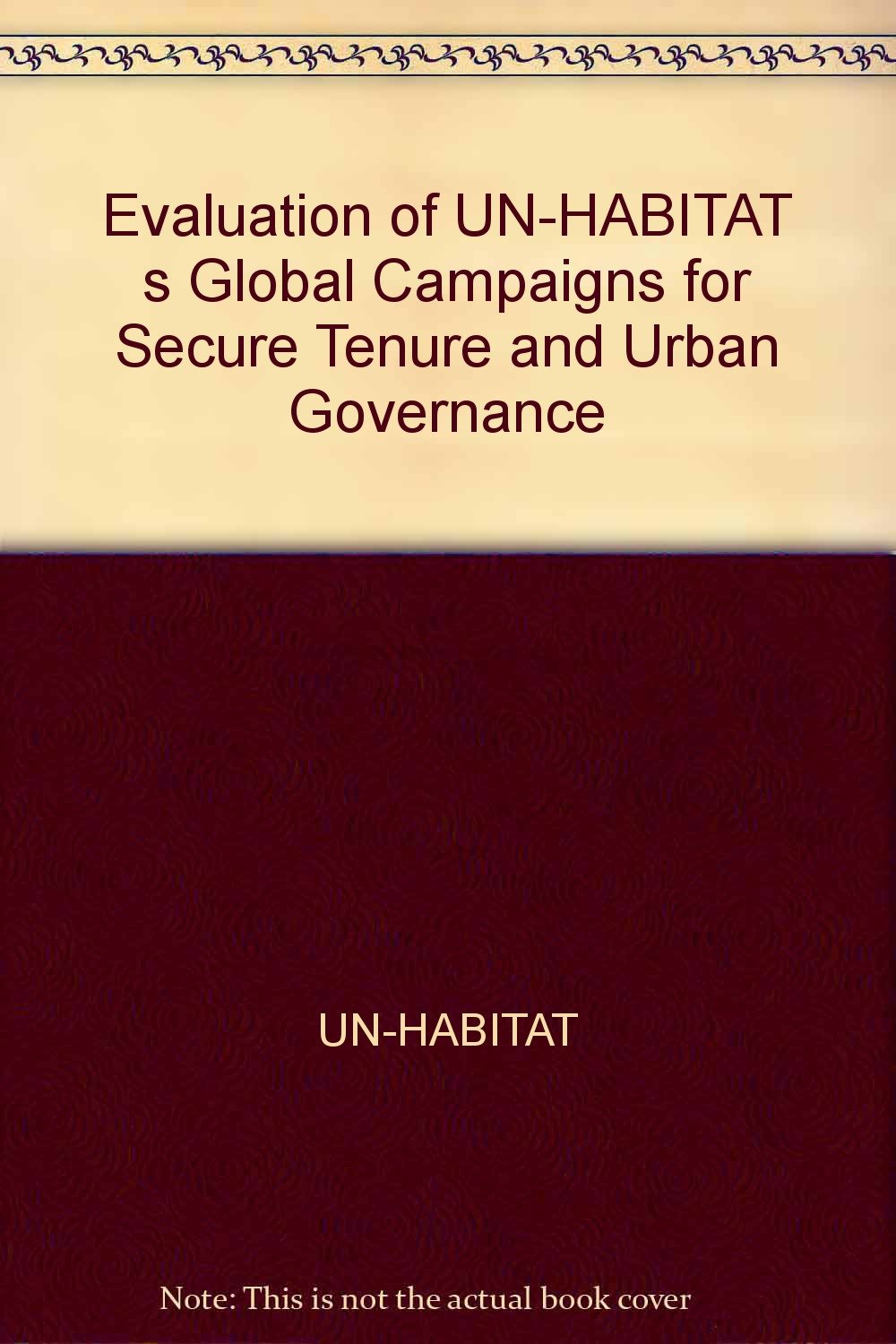 Evaluation of UN-HABITAT s Global Campaigns for Secure Tenure and Urban Governance Books