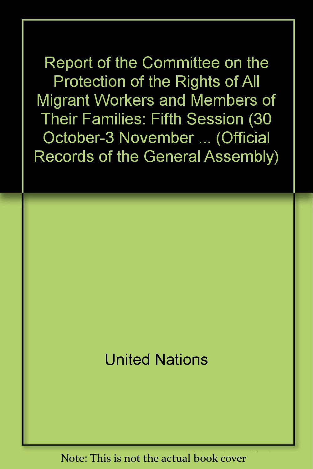 Report of the Committee on the Protection of the Rights of All Migrant Workers and Members of their Families: Fifth Session (30 October - 3 November ... (Official Records of the General Assembly) Law