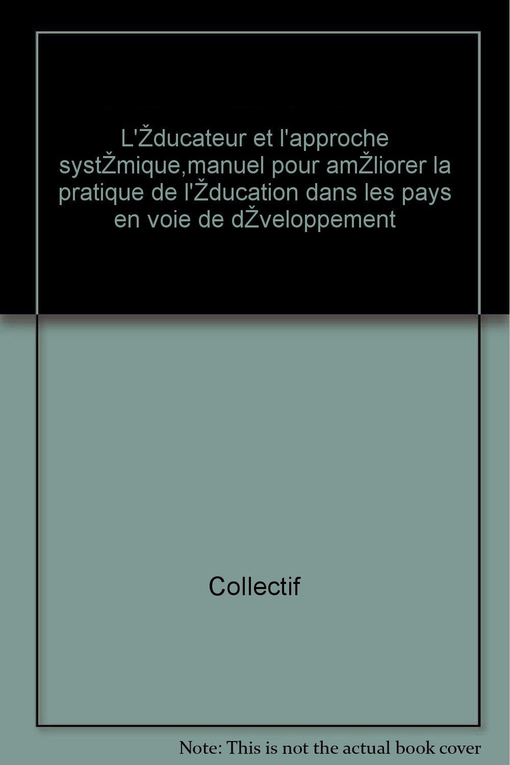 Collectif - L éducateur et l approche systémique,manuel pour améliorer la pratique de l éducation dans les pays en voie de développement Books