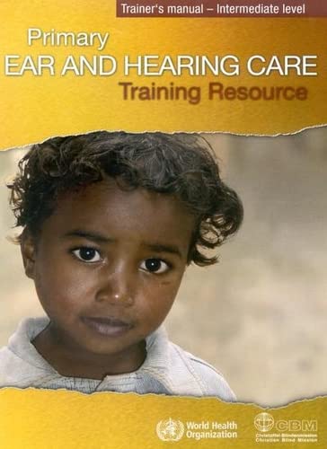Primary Ear And Hearing Care Training Resource: Basic Level-trainer's Manual-student's Workbook-advance Level Medicine
