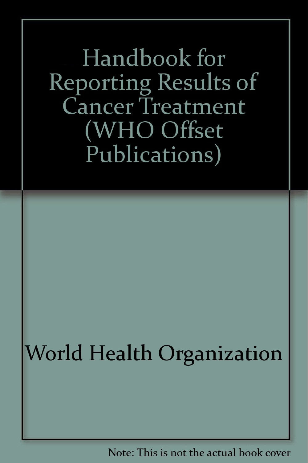 Handbook for Reporting Results of Cancer Treatment (WHO Offset Publications) Books