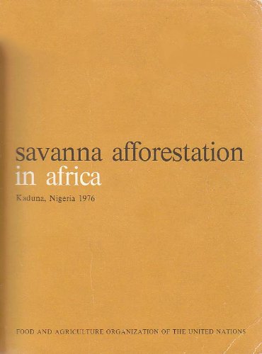 Savanna Afforestation in Africa : Lecture Notes for the FAO-DANIDA Training Course on Forest Nursery and Establishment Techniques for African Savannas and Papers from the Symposium on Savanna Afforestation, Kaduna, Nigeria, 1976 Books