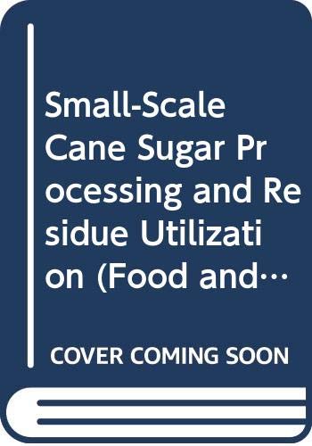 Small-Scale Cane Sugar Processing and Residue Utilization (Food and Agricultural Organization of the United Nations, Fao Agricultural Series) Business, Finance & Career