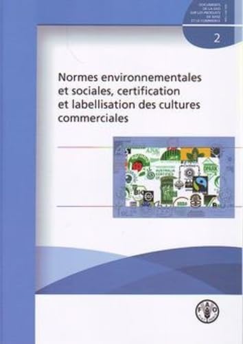 Normes Environnementales Et Sociales, Certification Et Labellisation Des Cultures Commerciales: Documents de la FAO sur les produits de base et le commerce n° 2 Natural Sciences
