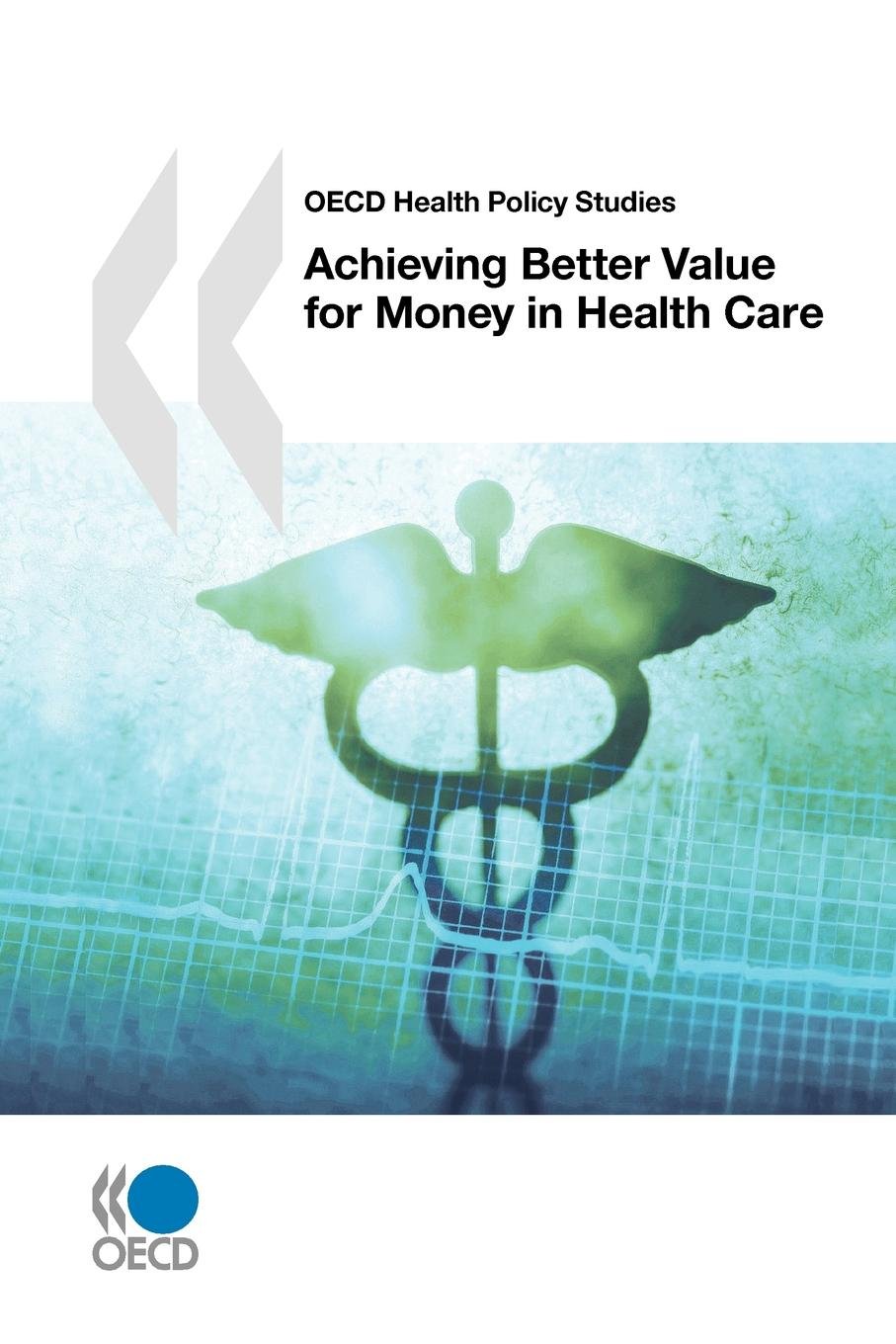 OECD Health Policy Studies Achieving Better Value for Money in Health Care Medicine
