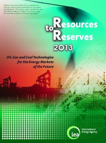 Resources to Reserves 2013: Oil, Gas and Coal Technologies for the Energy Markets of the Future (International Energy Agency) Business, Finance & Career