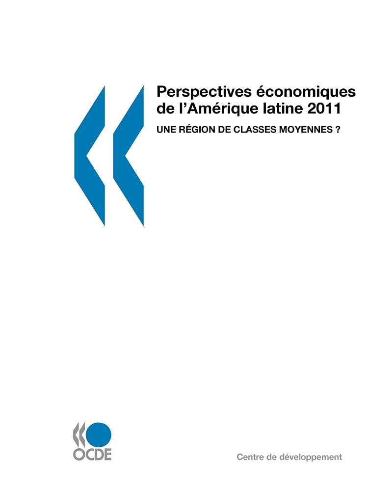 Perspectives économiques de l'Amérique latine 2011 : Une région de classes moyennes ?: Edition 2011 (Oecd Development Centre) Business, Finance & Career