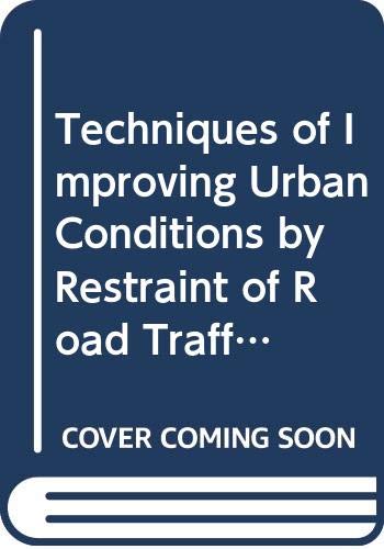 Techniques of Improving Urban Conditions by Restraint of Road Traffic: Symposium Proceedings (Road Research S.) Books