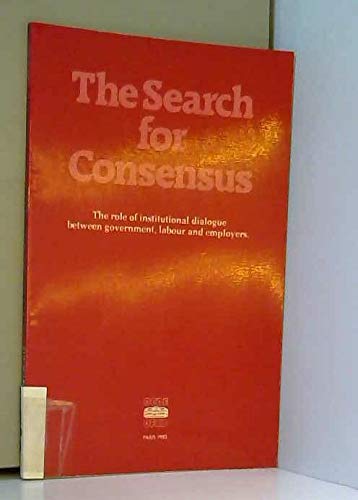 Search for Consensus: The Role of Institutional Dialogue Between Governments, Labour and Employers: The Role of Institutional Dialogue Between ... Employers - The Experience of Five Countries Books