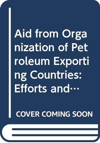Aid from Organization of Petroleum Exporting Countries: Efforts and Policies of the Members of O.P.E.C.and of the Aid Institutions Established by O.P.E.C.Countries Books