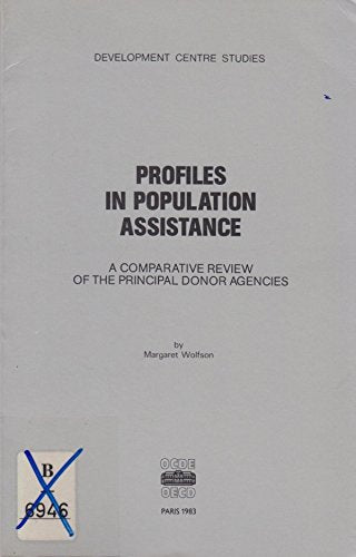 Profiles in Population Assistance: A Comparative View of the Principal Donor Agencies (Development Centre Studies) Social Sciences