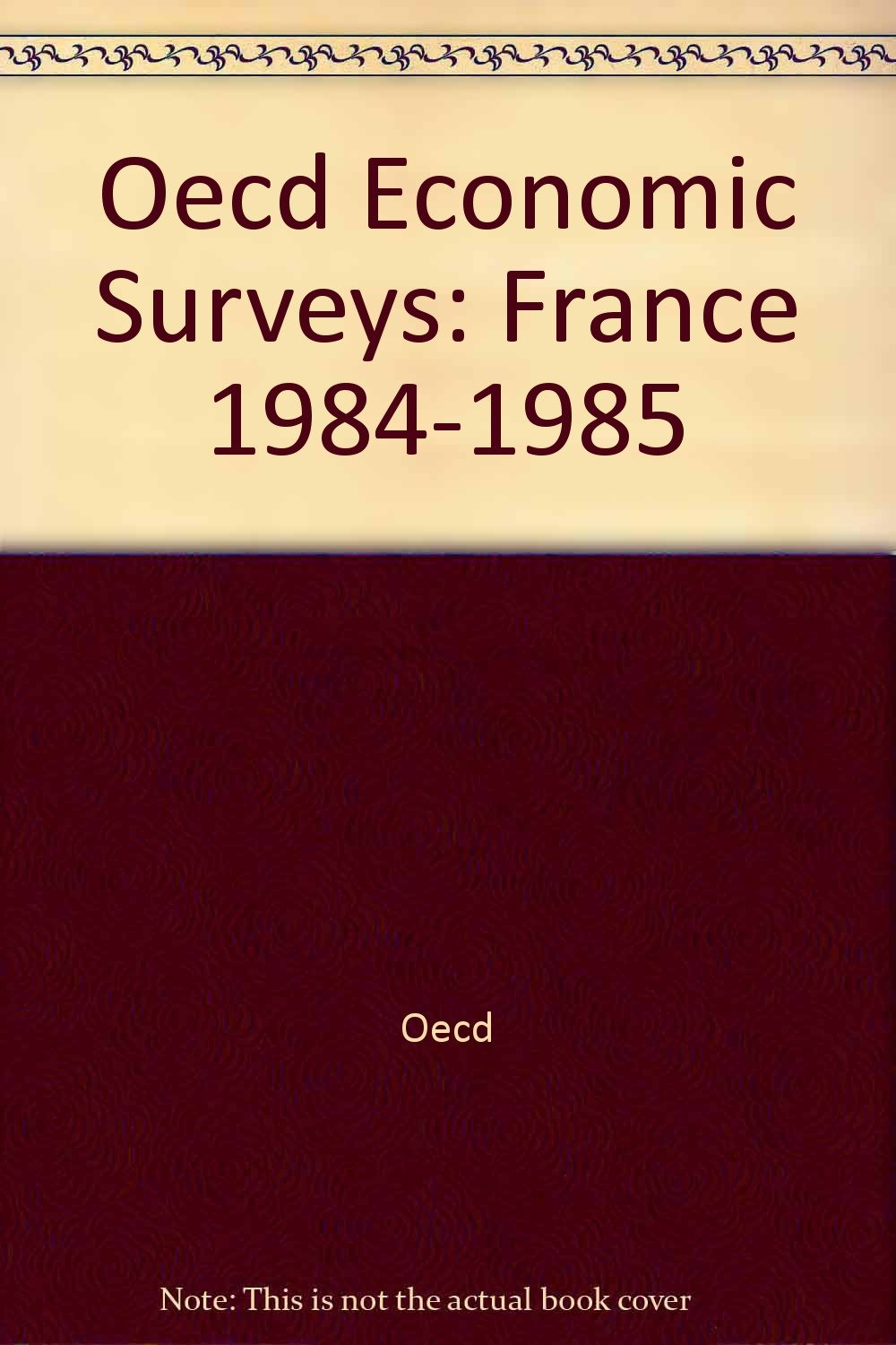 France: July 1985 (O E C D ECONOMIC SURVEYS FRANCE) Business, Finance & Career