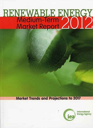 Renewable Energy Medium-Term Market Report 2012: Market Trends and Projections to 2017 Business, Finance & Career