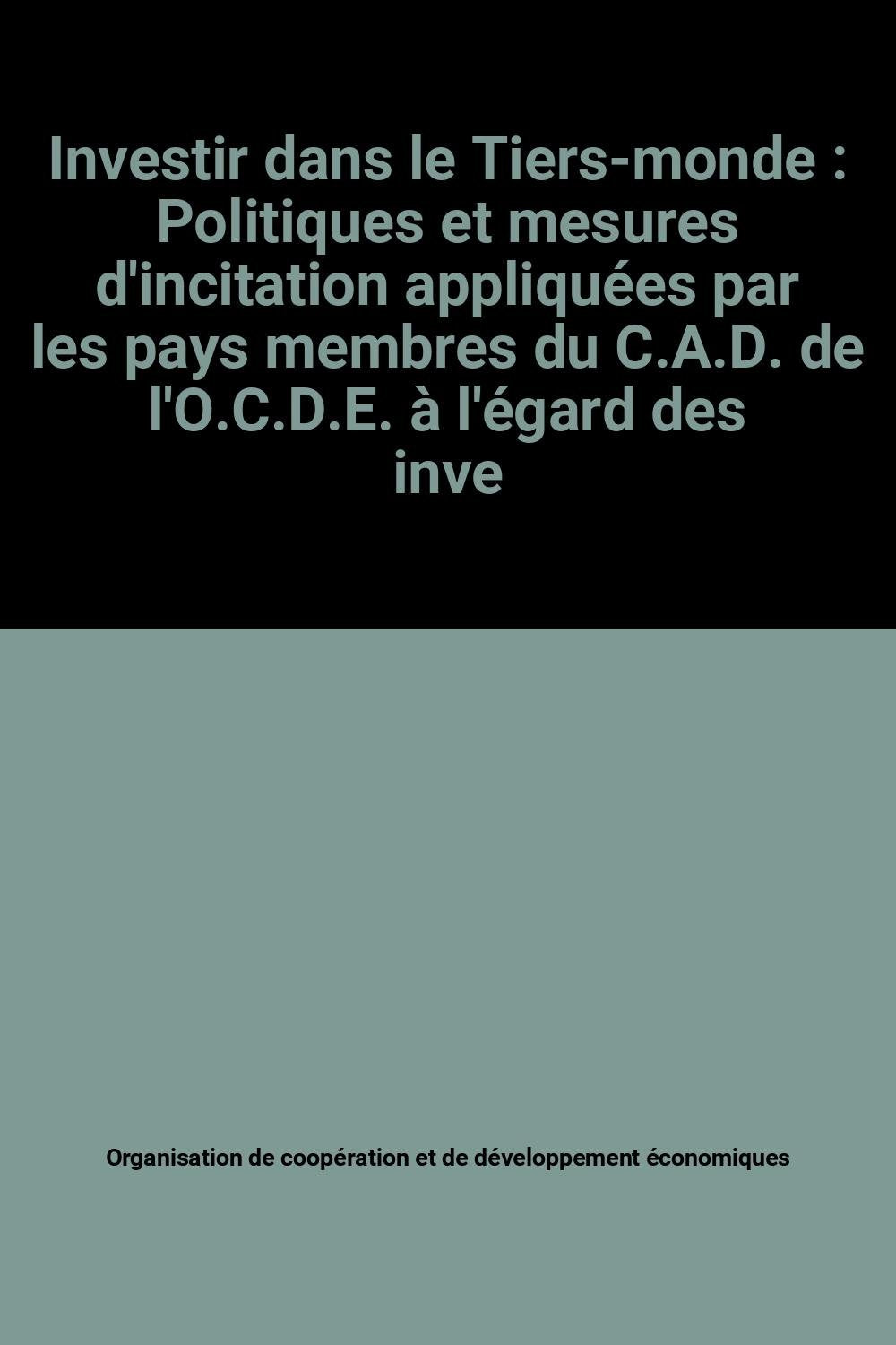Investir dans le Tiers-monde : Politiques et mesures d'incitation appliquées par les pays membres du C.A.D. de l'O.C.D.E. à l'égard des investissements étrangers directs vers les pays en développement Books