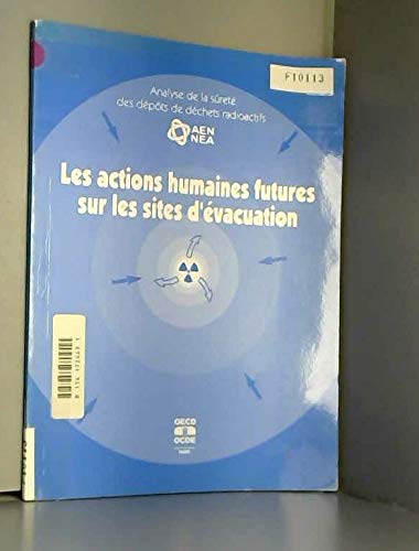 Les actions humaines futures sur les sites d'évacuation : analyse de la sûreté des dépôts de déchets radioactifs, rapport du groupe de travail de l'AEN sur l'évaluation des effets des activités humaines futures sur les sites d'évacuation de déchets ... book