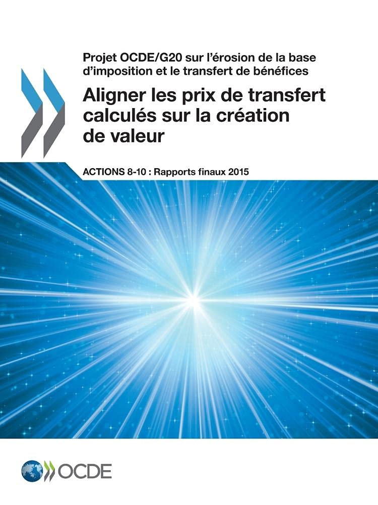 Projet OCDE/G20 sur l'érosion de la base d'imposition et le transfert de bénéfices Aligner les prix de transfert calculés sur la création de valeur, Actions 8-10 - Rapports finaux 2015 book