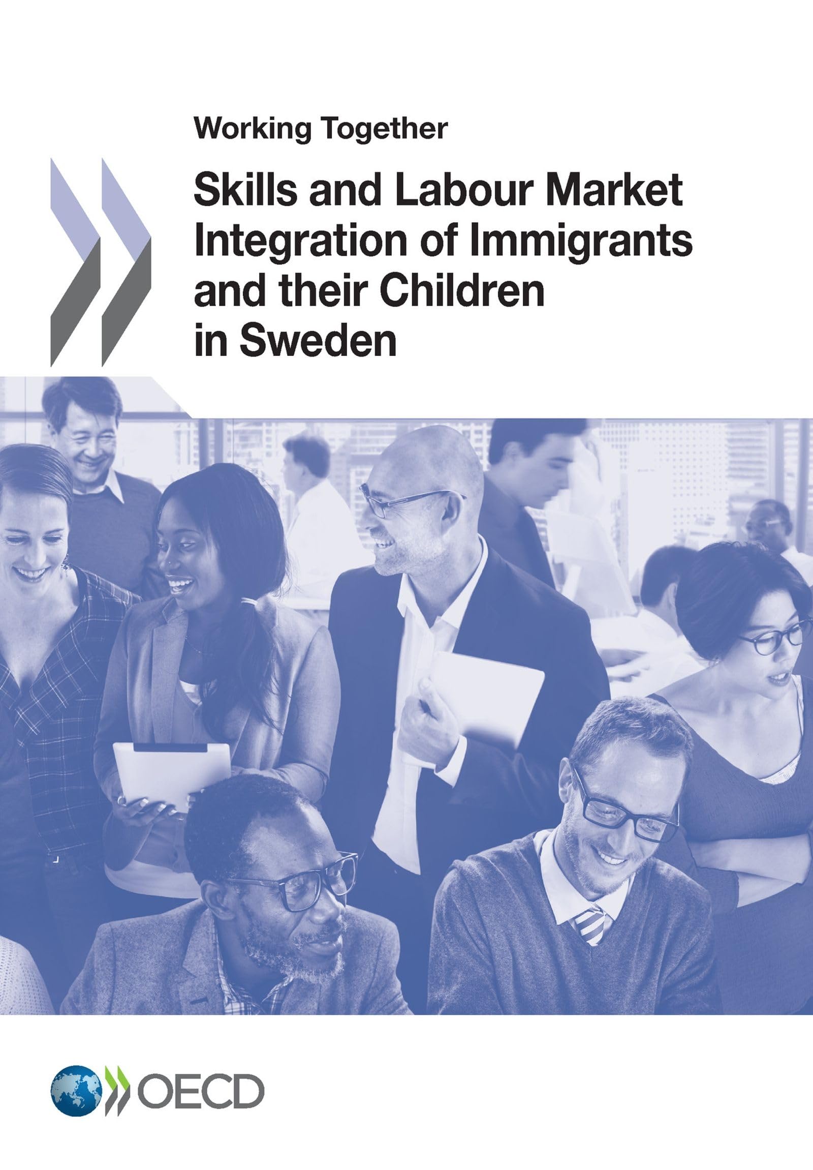 Working Together for Integration Working Together: Skills and Labour Market Integration of Immigrants and Their Children in Sweden Social Sciences
