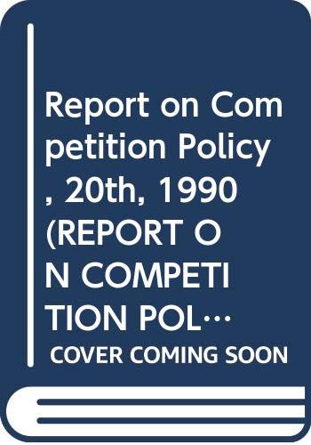 Report on Competition Policy, 20th, 1990 (REPORT ON COMPETITION POLICY COMMISSION OF THE EUROPEAN COMMUNITIES) Business, Finance & Career