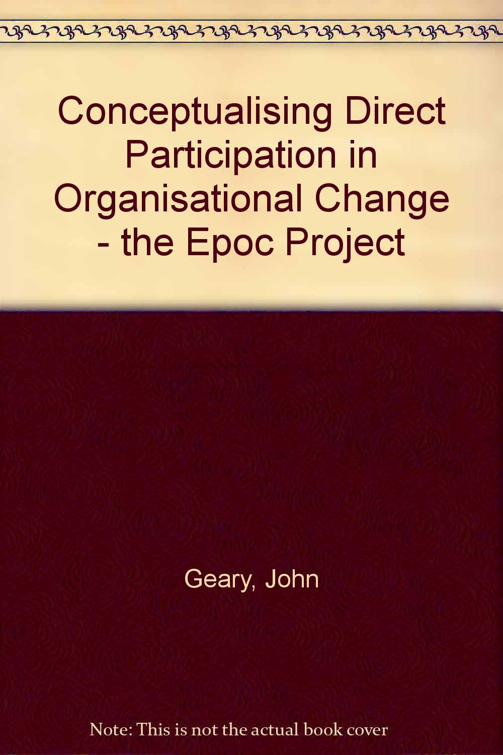 Conceptualising Direct Participation in Organisational Change - the Epoc Project Politics & History
