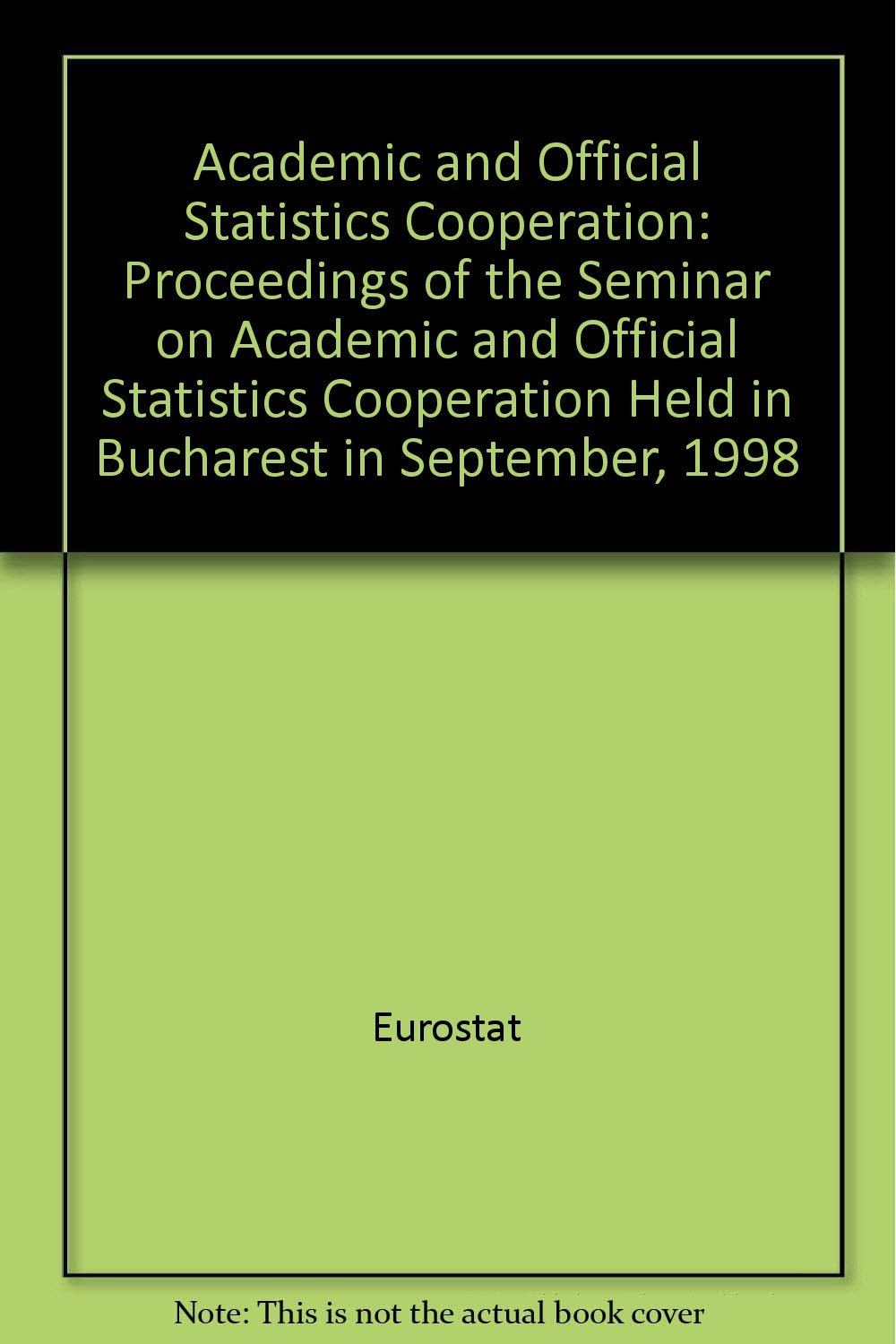 Academic and Official Statistics Cooperation: Proceedings of the Seminar on Academic and Official Statistics Cooperation Held in Bucharest in September, 1998 Books