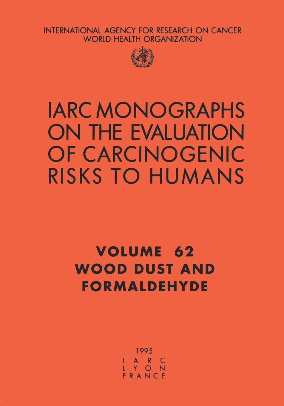 Wood Dust and Formaldehyde: Iarc Monographs on the Evaluation of Carcinogenic Risks to Humans (Iarc Monographs on the Evaluation of the Carcinogenic Risks to Humans) Medicine